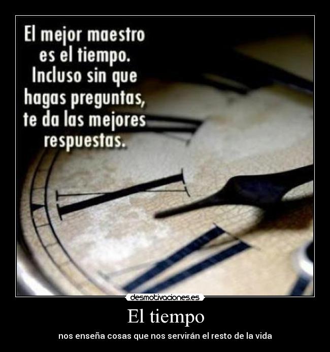 El tiempo - nos enseña cosas que nos servirán el resto de la vida