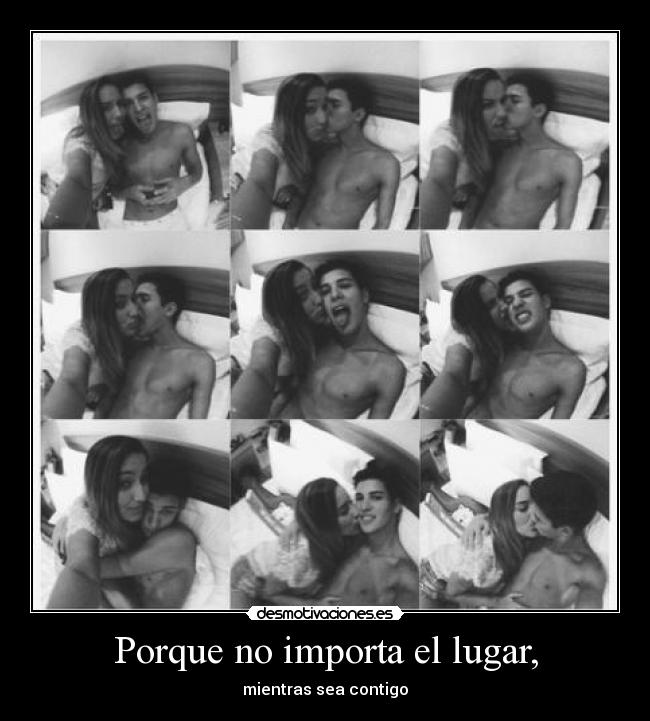 Porque no importa el lugar, - mientras sea contigo