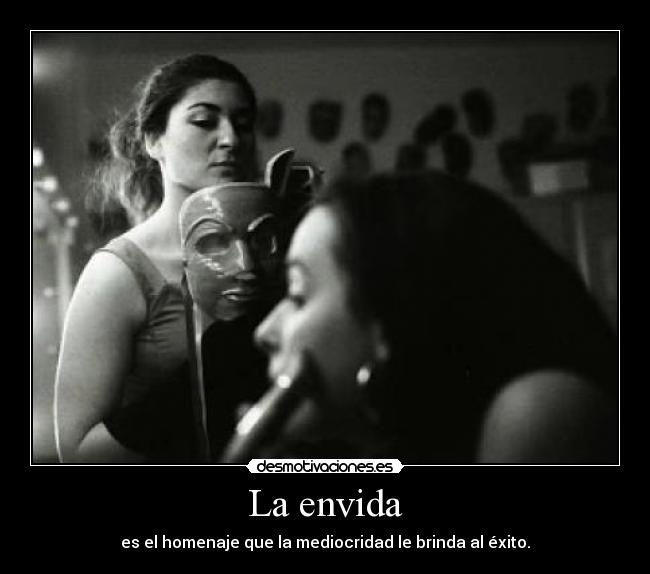 La envida - es el homenaje que la mediocridad le brinda al éxito.