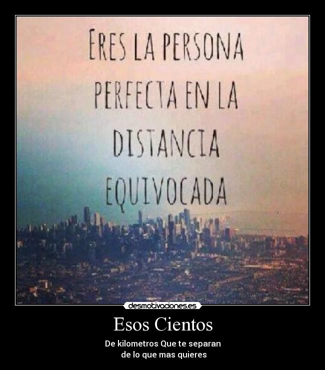 Esos Cientos - De kilometros Que te separan
de lo que mas quieres