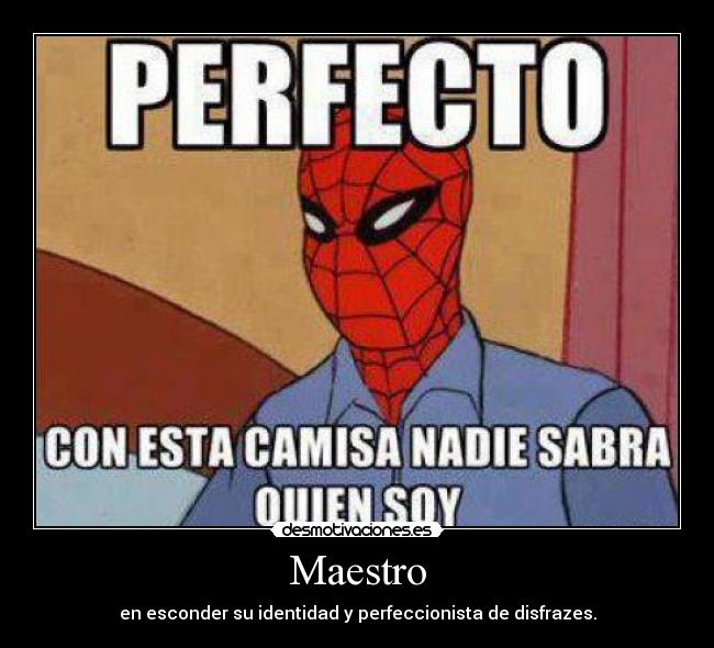Maestro - en esconder su identidad y perfeccionista de disfrazes.