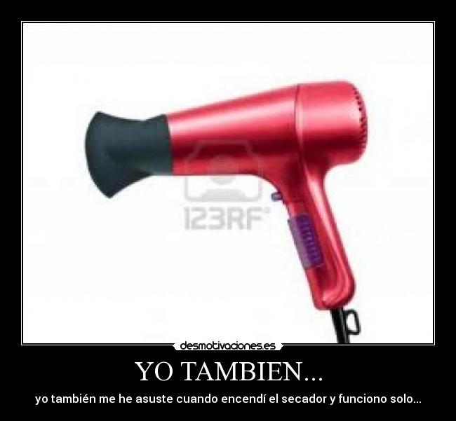 YO TAMBIEN... - yo también me he asuste cuando encendí el secador y funciono solo...