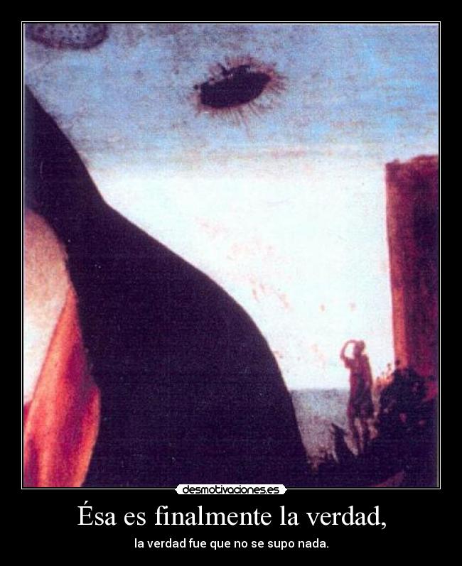 Ésa es finalmente la verdad, - la verdad fue que no se supo nada.
