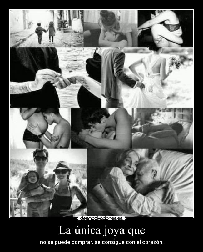 La única joya que - no se puede comprar, se consigue con el corazón.