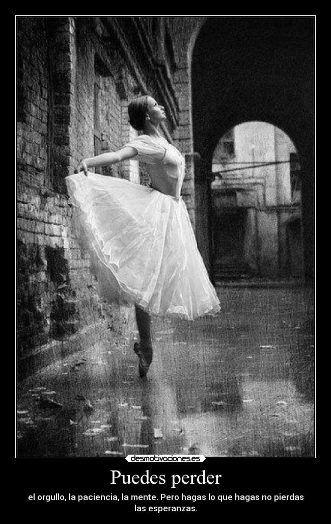 Puedes perder - el orgullo, la paciencia, la mente. Pero hagas lo que hagas no pierdas las esperanzas.