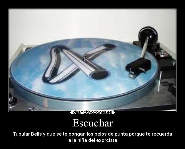 Escuchar - Tubular Bells y que se te pongan los pelos de punta porque te recuerda
a la niña del exorcista