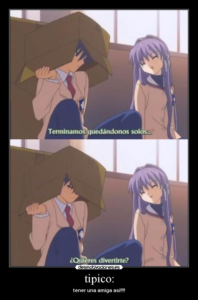 tipico: - tener una amiga asi!!!!