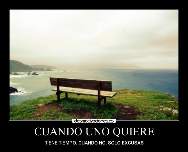 CUANDO UNO QUIERE - TIENE TIEMPO. CUANDO NO, SOLO EXCUSAS