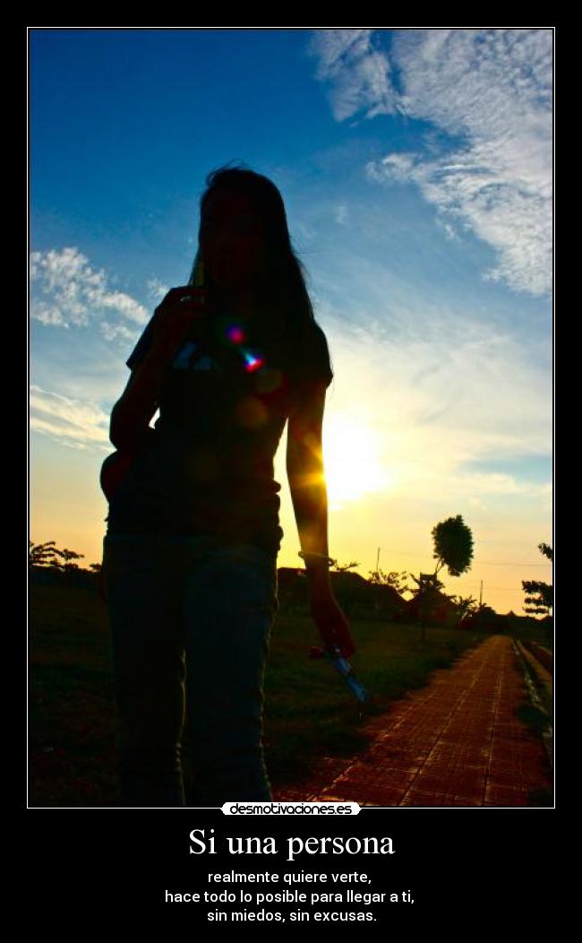 Si una persona - realmente quiere verte,
hace todo lo posible para llegar a ti,
sin miedos, sin excusas.