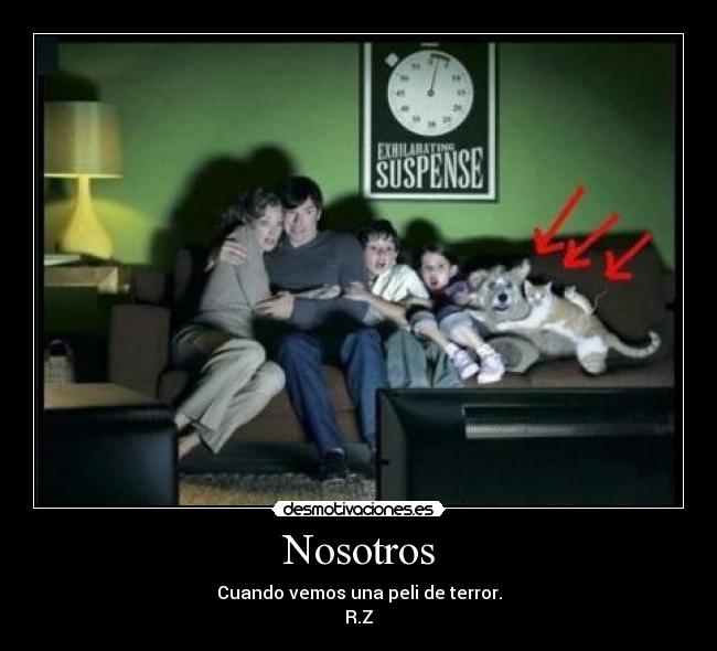 Nosotros - Cuando vemos una peli de terror.
R.Z