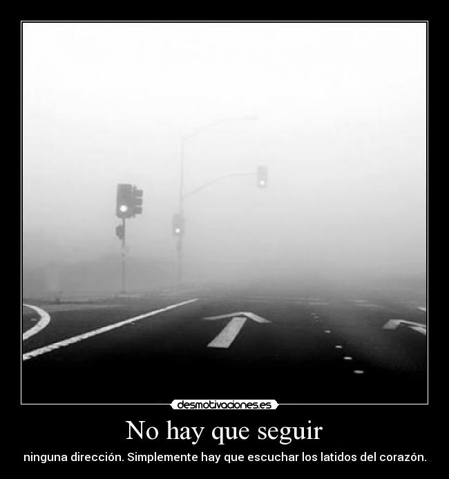 No hay que seguir - ninguna dirección. Simplemente hay que escuchar los latidos del corazón.