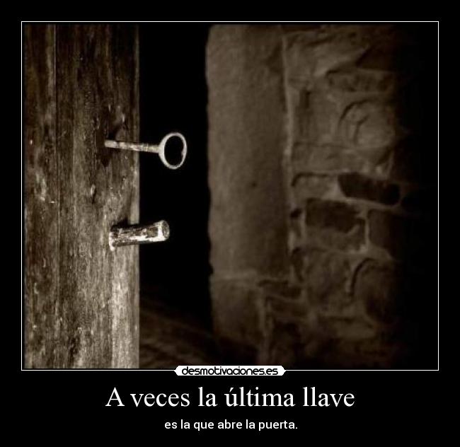 A veces la última llave - es la que abre la puerta.