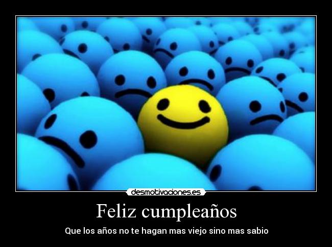 Feliz cumpleaños - Que los años no te hagan mas viejo sino mas sabio