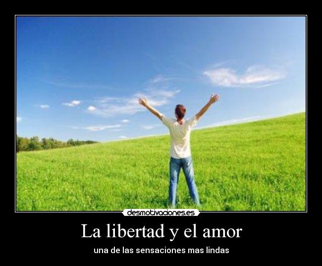 La libertad y el amor - una de las sensaciones mas lindas