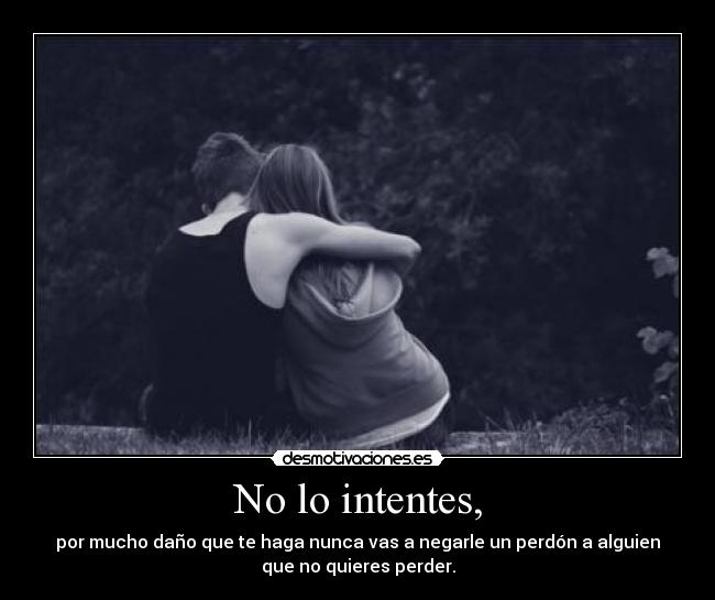 No lo intentes, -