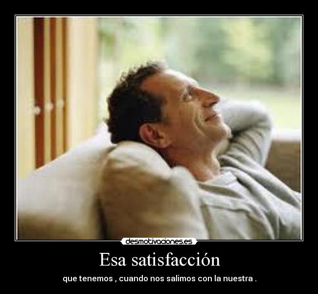 Esa satisfacción -