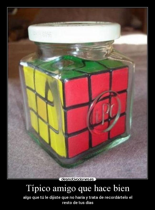 Típico amigo que hace bien -