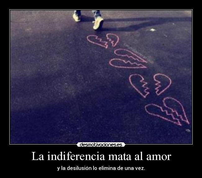 La indiferencia mata al amor - y la desilusión lo elimina de una vez.