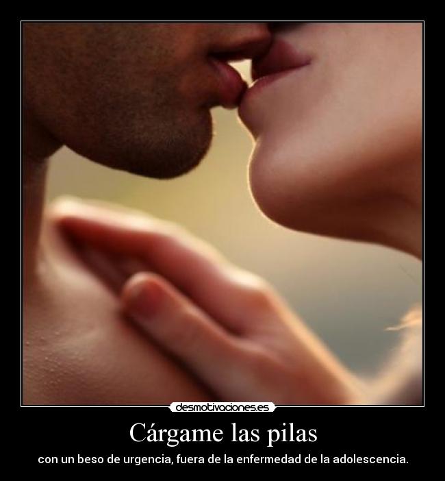 Cárgame las pilas - con un beso de urgencia, fuera de la enfermedad de la adolescencia.