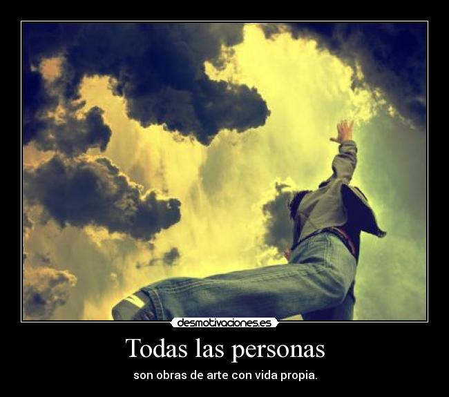 Todas las personas - son obras de arte con vida propia.