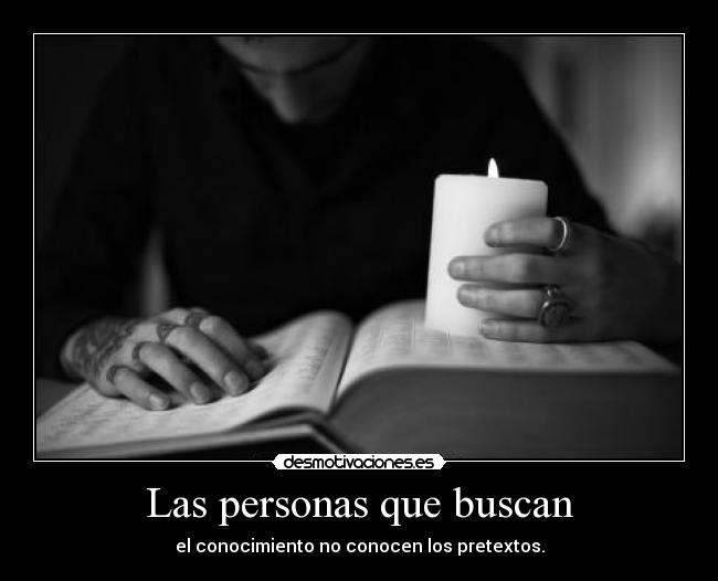 Las personas que buscan - el conocimiento no conocen los pretextos.