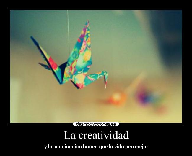 La creatividad - y la imaginación hacen que la vida sea mejor