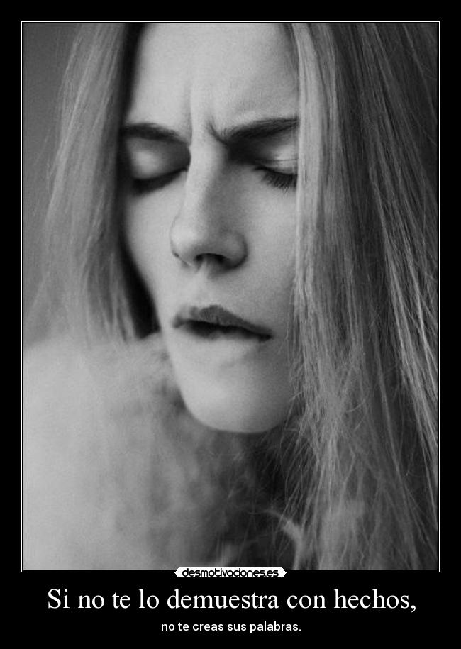 Si no te lo demuestra con hechos, - no te creas sus palabras.