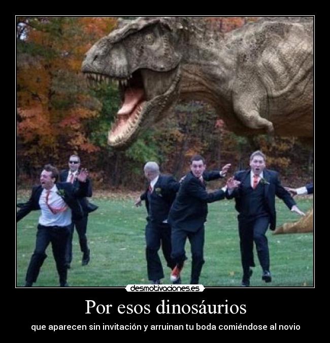 Por esos dinosáurios -