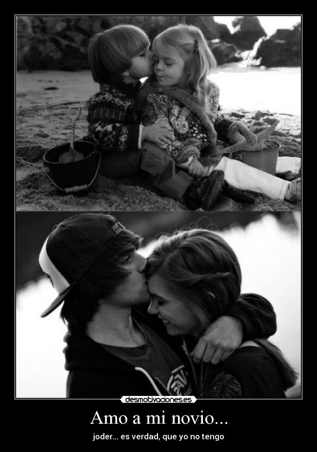 Amo a mi novio... - joder... es verdad, que yo no tengo