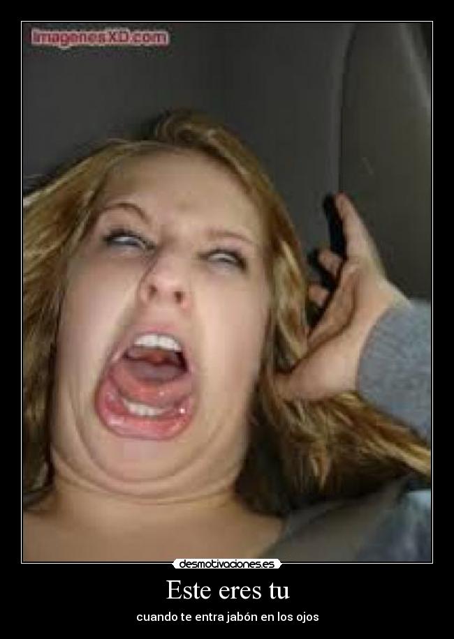 Este eres tu - cuando te entra jabón en los ojos