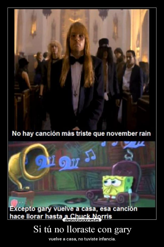 Si tú no lloraste con gary - vuelve a casa, no tuviste infancia.