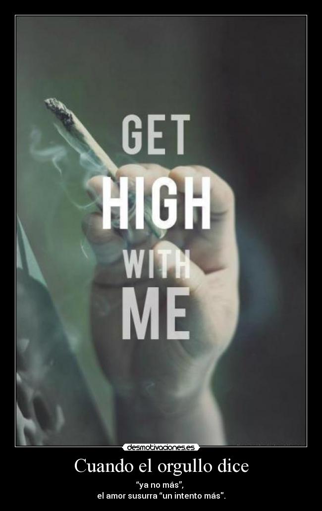 Cuando el orgullo dice - “ya no más”, 
el amor susurra “un intento más.