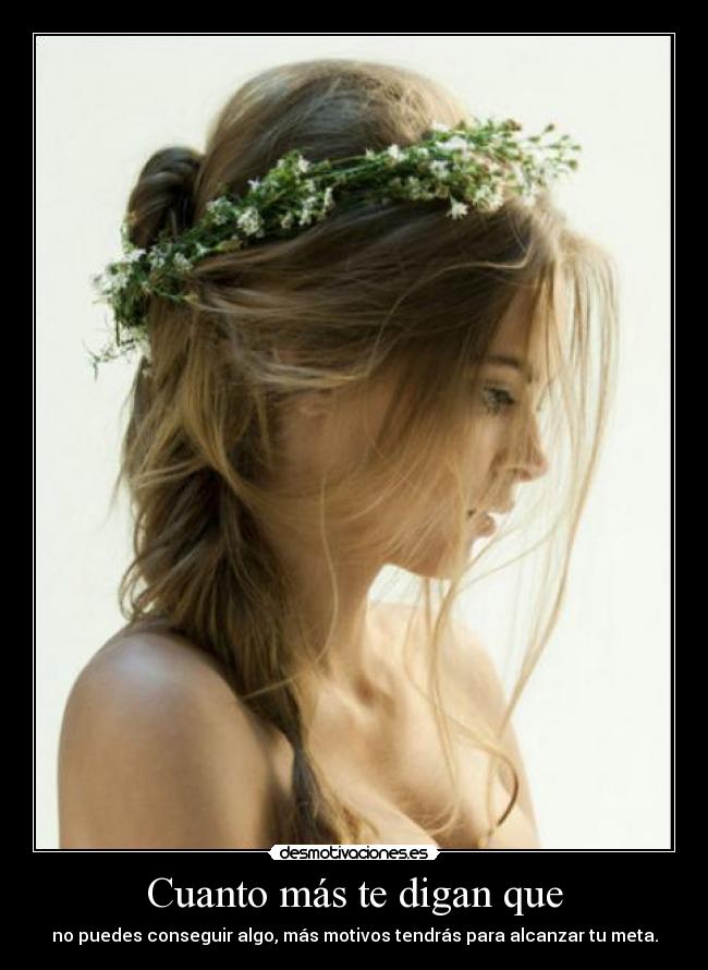 Cuanto más te digan que - no puedes conseguir algo, más motivos tendrás para alcanzar tu meta.
