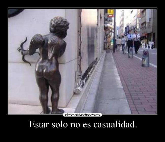 Estar solo no es casualidad. -