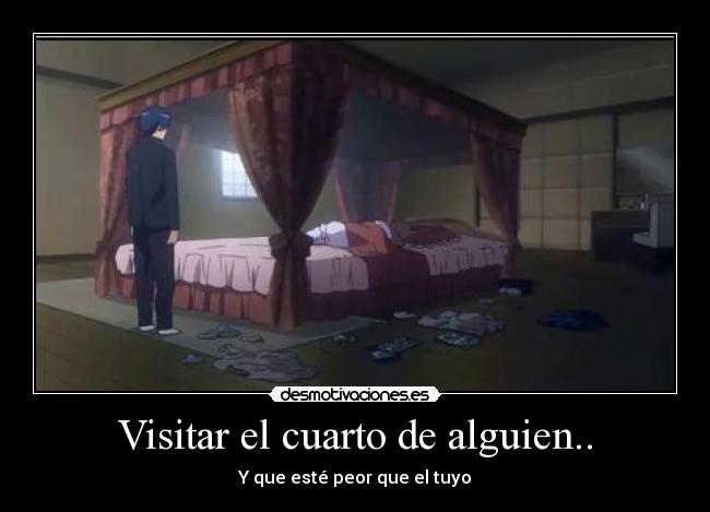 Visitar el cuarto de alguien.. - Y que esté peor que el tuyo