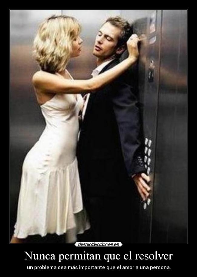 Nunca permitan que el resolver - un problema sea más importante que el amor a una persona.