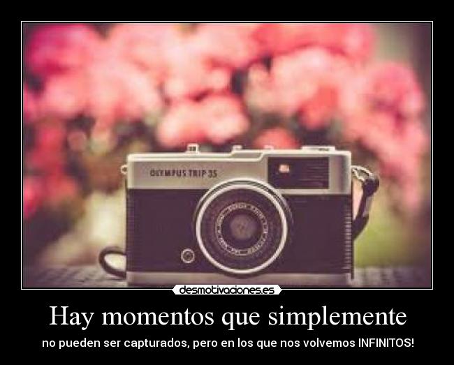 Hay momentos que simplemente - no pueden ser capturados, pero en los que nos volvemos INFINITOS!