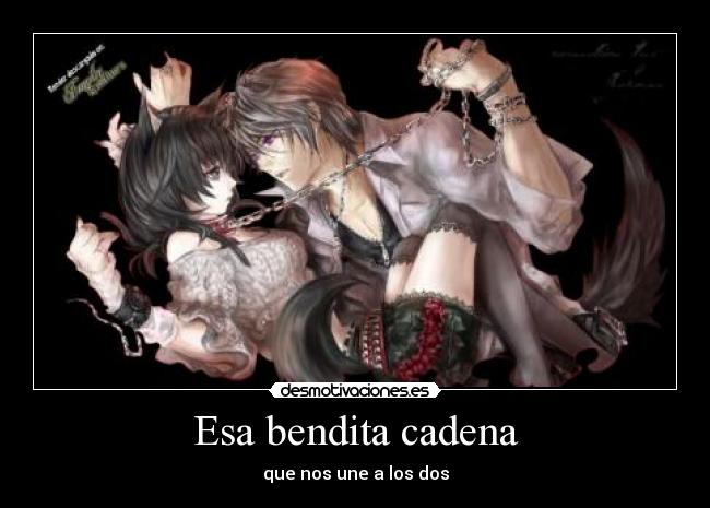 Esa bendita cadena - que nos une a los dos