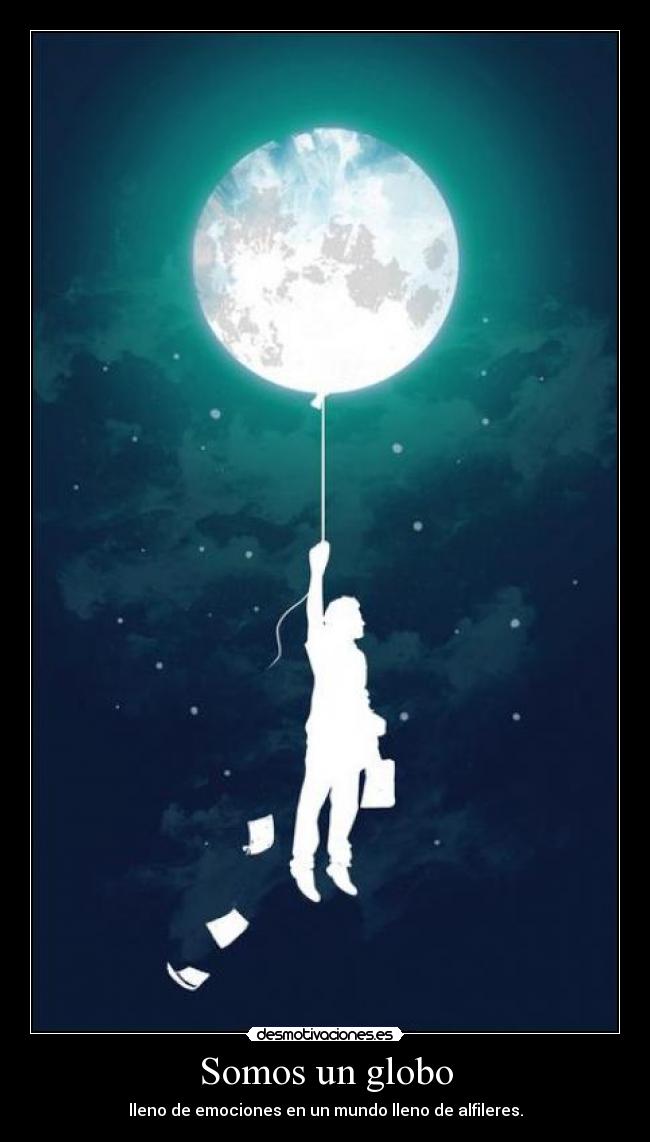 Somos un globo - lleno de emociones en un mundo lleno de alfileres.