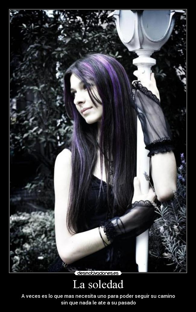 La soledad - A veces es lo que mas necesita uno para poder seguir su camino
sin que nada le ate a su pasado