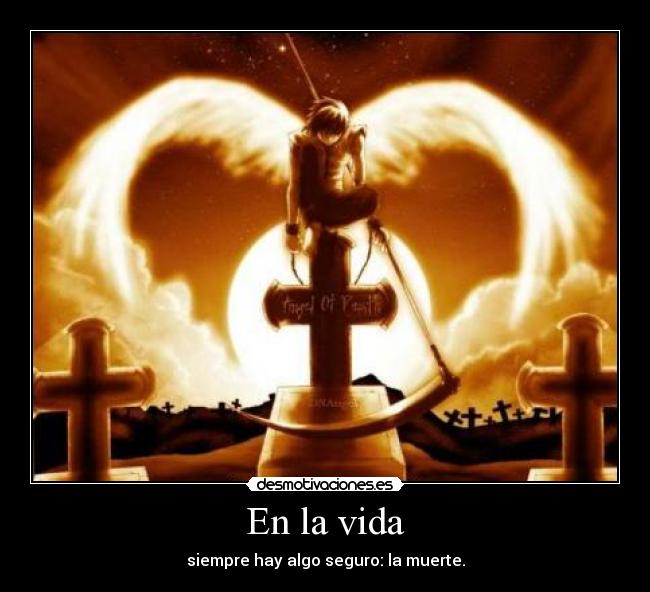 En la vida - siempre hay algo seguro: la muerte.