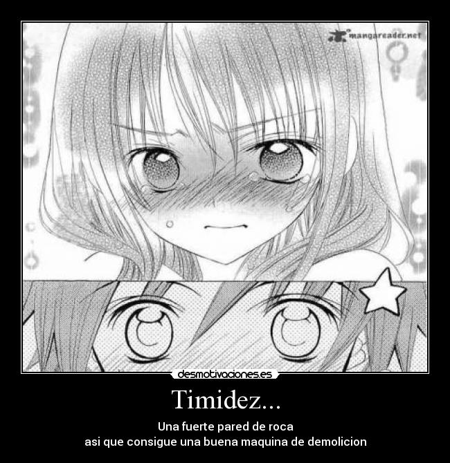 Timidez... - Una fuerte pared de roca
asi que consigue una buena maquina de demolicion