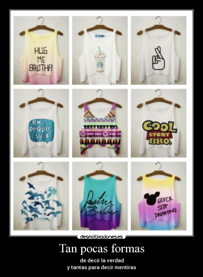 Tan pocas formas - de decir la verdad
y tantas para decir mentiras