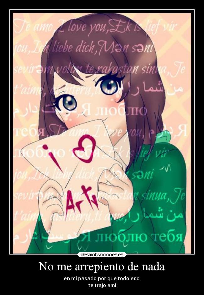No me arrepiento de nada - en mi pasado por que todo eso
te trajo ami