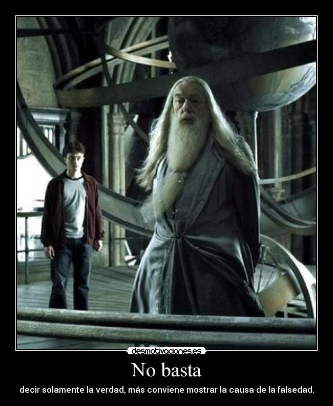 No basta - decir solamente la verdad, más conviene mostrar la causa de la falsedad.