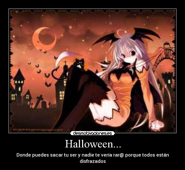 Halloween... - Donde puedes sacar tu ser y nadie te vería rar@ porque todos están disfrazados