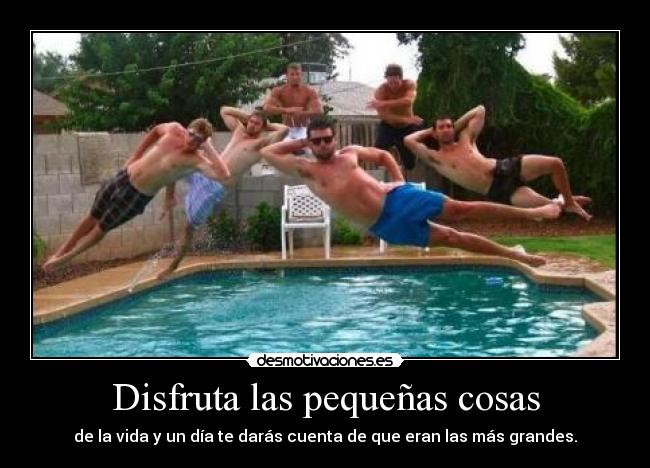 Disfruta las pequeñas cosas - de la vida y un día te darás cuenta de que eran las más grandes.