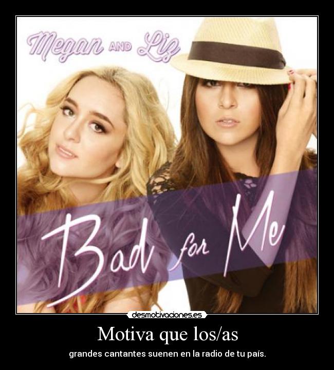 carteles bad for megan and liz jeje han sonado euroclub lamusicaesvida desmotivaciones