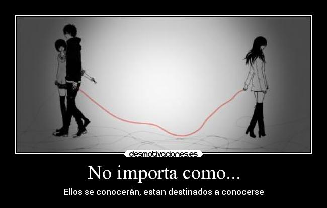 No importa como... - Ellos se conocerán, estan destinados a conocerse