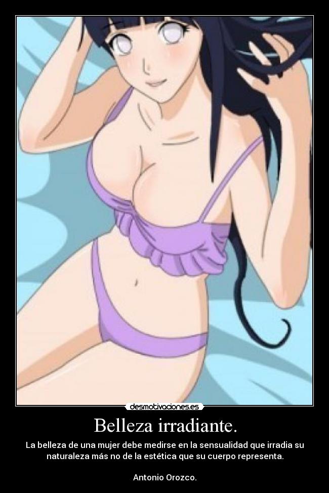 Belleza irradiante. - La belleza de una mujer debe medirse en la sensualidad que irradia su
naturaleza más no de la estética que su cuerpo representa.
Antonio Orozco.
